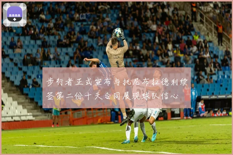 步行者正式宣布与托尼布拉德利续签第二份十天合同展现球队信心